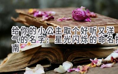 给你的小公主取个好听又洋气的名字:星光闪烁的命名指南