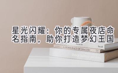   星光闪耀：你的专属夜店命名指南，助你打造梦幻王国 
