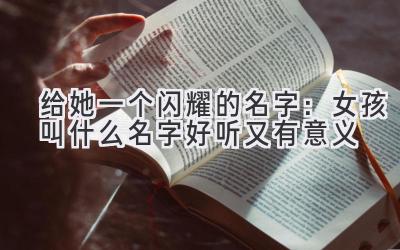  给她一个闪耀的名字：女孩叫什么名字好听又有意义 