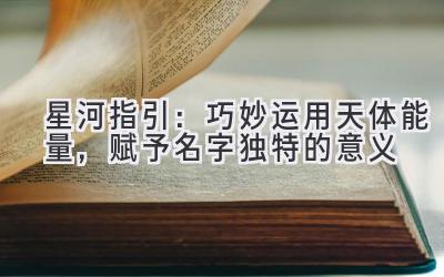星河指引:巧妙运用天体能量,赋予名字独特的意义