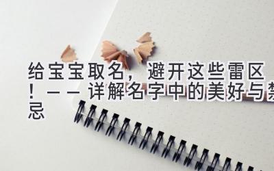 给宝宝取名,避开这些雷区!——详解名字中的美好与禁忌