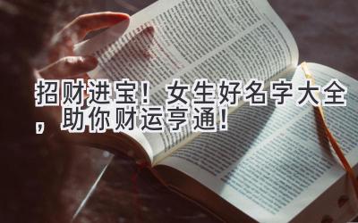 招财进宝!女生好名字大全,助你财运亨通!