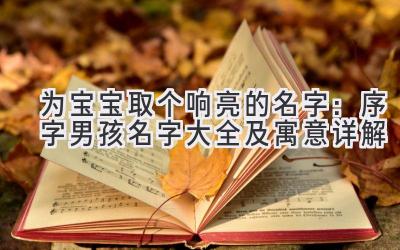 为宝宝取个响亮的名字:序字男孩名字大全及寓意详解