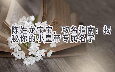 陈姓龙宝宝,取名指南:揭秘你的小皇帝专属名字