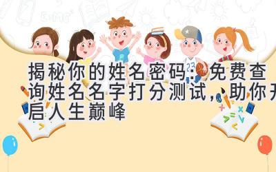 揭秘你的姓名密码:免费查询姓名名字打分测试,助你开启人生巅峰