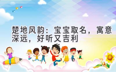 楚地风韵:宝宝取名,寓意深远,好听又吉利