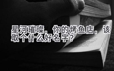 星河璀璨,你的烤鱼店,该取个什么好名字?