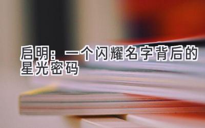 启明:一个闪耀名字背后的星光密码