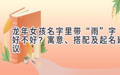 龙年女孩名字里带“雨”字好不好?寓意、搭配及起名建议