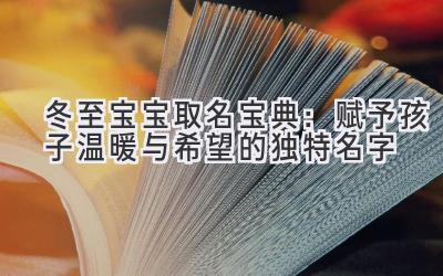 冬至宝宝取名宝典:赋予孩子温暖与希望的独特名字