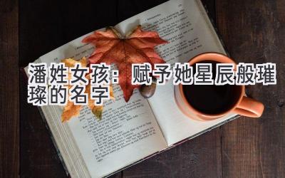 潘姓女孩:赋予她星辰般璀璨的名字