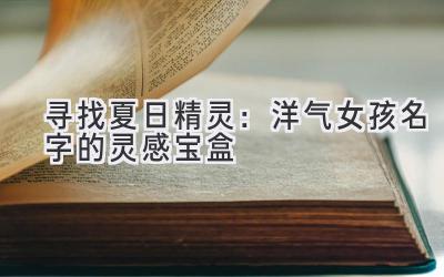 寻找夏日精灵:洋气女孩名字的灵感宝盒