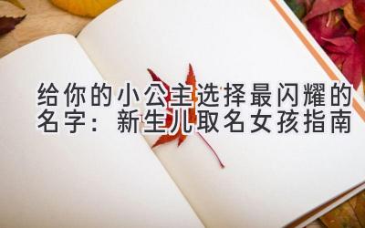 给你的小公主选择最闪耀的名字:新生儿取名女孩指南