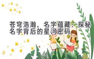 苍穹浩瀚,名字蕴藏:探秘名字背后的星河密码