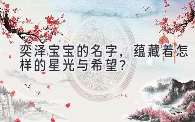 奕泽宝宝的名字,蕴藏着怎样的星光与希望?