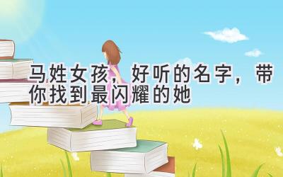 马姓女孩,好听的名字,带你找到最闪耀的她