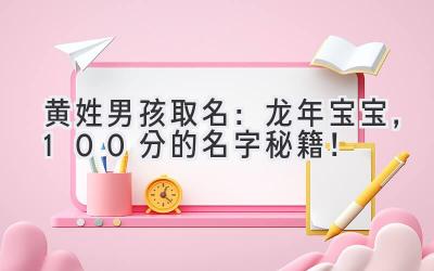 黄姓男孩取名:龙年宝宝,100分的名字秘籍!