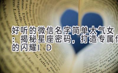 好听的微信名字简单大气女:揭秘星座密码,打造专属你的闪耀ID