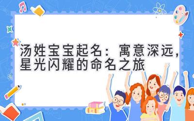 汤姓宝宝起名:寓意深远,星光闪耀的命名之旅