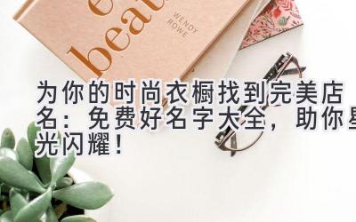 为你的时尚衣橱找到完美店名:免费好名字大全,助你星光闪耀!