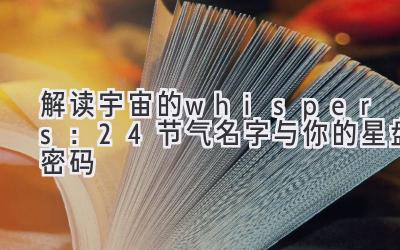 解读宇宙的 whispers:24节气名字与你的星盘密码