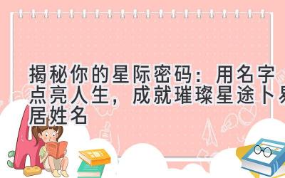 揭秘你的星际密码:用名字点亮人生,成就璀璨星途(卜易居姓名)