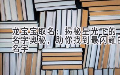 龙宝宝取名:揭秘星光下的名字奥秘,助你找到最闪耀的名字