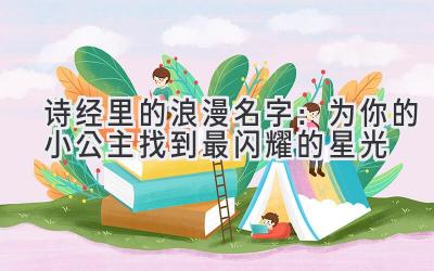 诗经里的浪漫名字:为你的小公主找到最闪耀的星光