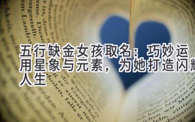 五行缺金女孩取名:巧妙运用星象与元素,为她打造闪耀人生