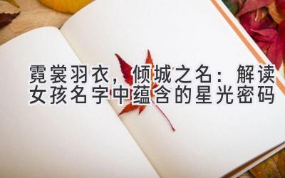 霓裳羽衣,倾城之名:解读女孩名字中蕴含的星光密码