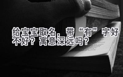 给宝宝取名,带“有”字好不好?寓意深远吗?