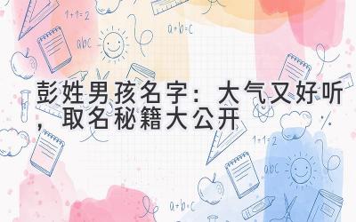 彭姓男孩名字:大气又好听,取名秘籍大公开