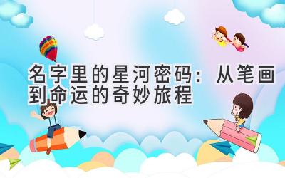 名字里的星河密码:从笔画到命运的奇妙旅程