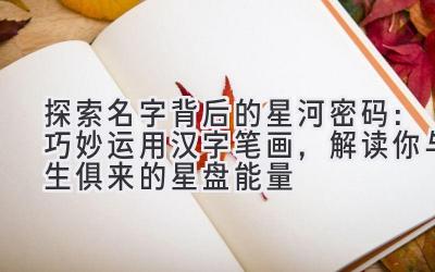 探索名字背后的星河密码:巧妙运用汉字笔画,解读你与生俱来的星盘能量