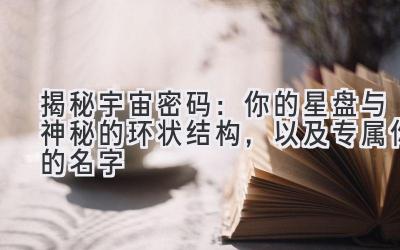 揭秘宇宙密码:你的星盘与神秘的环状结构,以及专属你的名字