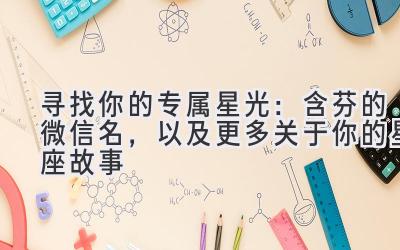 寻找你的专属星光:含芬的微信名,以及更多关于你的星座故事