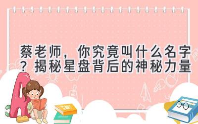 蔡老师,你究竟叫什么名字?揭秘星盘背后的神秘力量