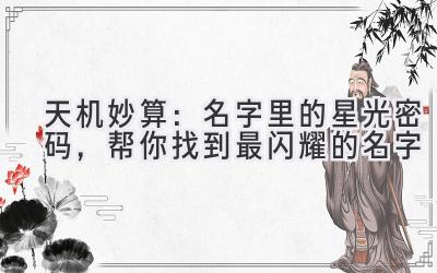 天机妙算:名字里的星光密码,帮你找到最闪耀的名字