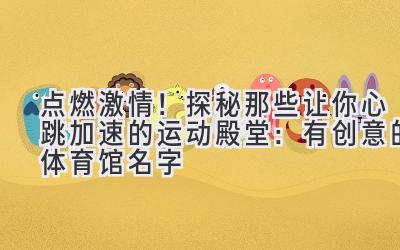 点燃激情!探秘那些让你心跳加速的运动殿堂:有创意的体育馆名字