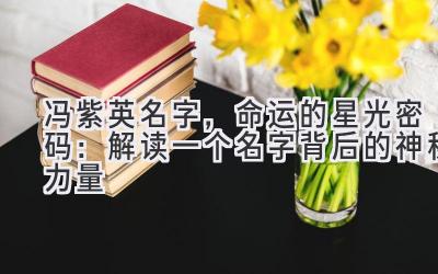 冯紫英名字,命运的星光密码:解读一个名字背后的神秘力量