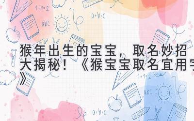 猴年出生的宝宝,取名妙招大揭秘!《猴宝宝取名宜用字》
