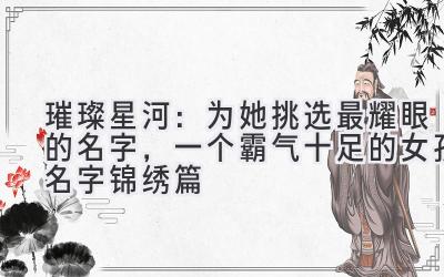 璀璨星河:为她挑选最耀眼的名字,一个霸气十足的女孩名字锦绣篇