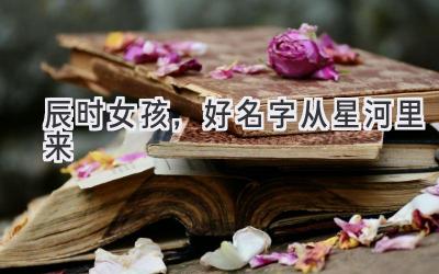 辰时女孩,好名字从星河里来