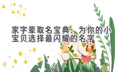 家字辈取名宝典:为你的小宝贝选择最闪耀的名字