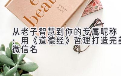 从老子智慧到你的专属昵称:用《道德经》哲理打造完美微信名