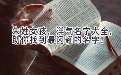 朱姓女孩,洋气名字大全,助你找到最闪耀的名字!