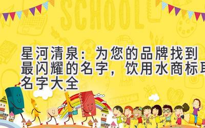 星河清泉:为您的品牌找到最闪耀的名字,饮用水商标取名字大全
