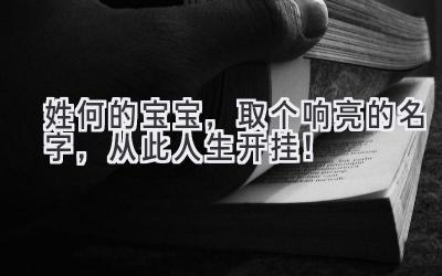 姓何的宝宝,取个响亮的名字,从此人生开挂!
