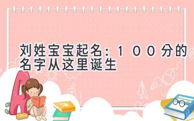  刘姓宝宝起名：100分的名字从这里诞生 