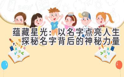   蕴藏星光：以名字点亮人生，探秘名字背后的神秘力量 